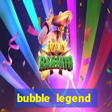 bubble legend ganhar dinheiro